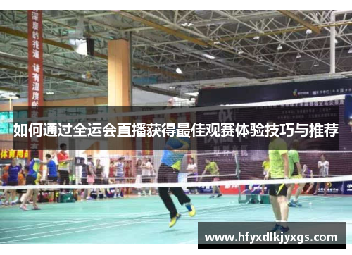 如何通过全运会直播获得最佳观赛体验技巧与推荐
