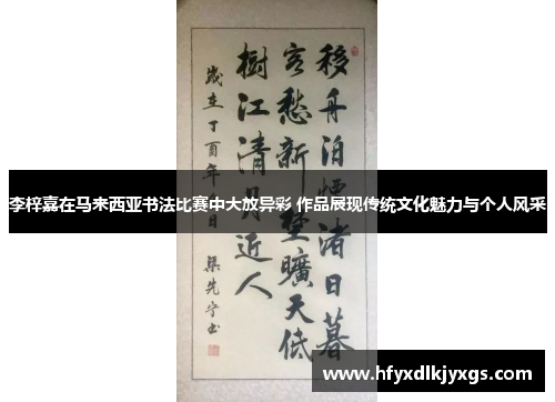 李梓嘉在马来西亚书法比赛中大放异彩 作品展现传统文化魅力与个人风采