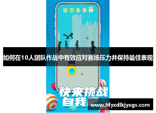如何在10人团队作战中有效应对赛场压力并保持最佳表现
