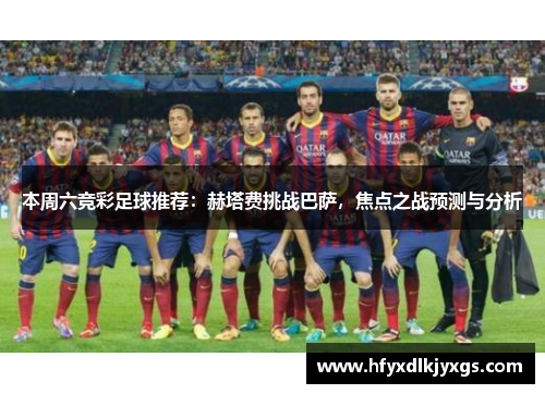 本周六竞彩足球推荐：赫塔费挑战巴萨，焦点之战预测与分析