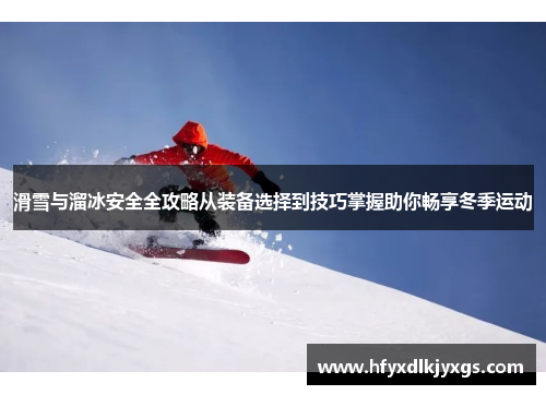 滑雪与溜冰安全全攻略从装备选择到技巧掌握助你畅享冬季运动