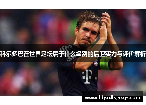 科尔多巴在世界足坛属于什么级别的后卫实力与评价解析