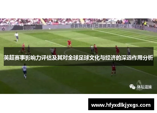 英超赛事影响力评估及其对全球足球文化与经济的深远作用分析
