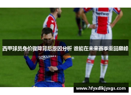 西甲球员身价骤降背后原因分析 谁能在未来赛季重回巅峰